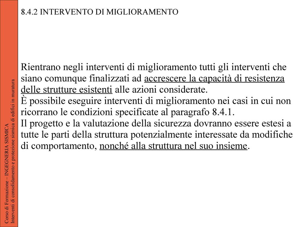 È possibile eseguire interventi di miglioramento nei casi in cui non ricorrano le condizioni specificate al paragrafo 8.4.1.