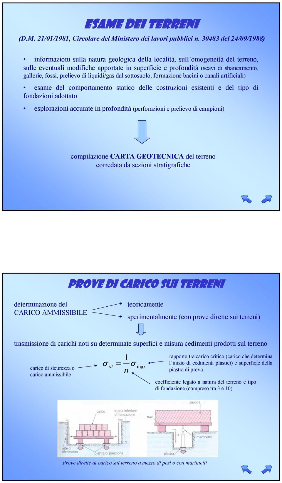 fossi, prelievo di liquidi/gas dal sottosuolo, formazione bacini o canali artificiali) esame del comportamento statico delle costruzioni esistenti e del tipo di fondazioni adottato esplorazioni