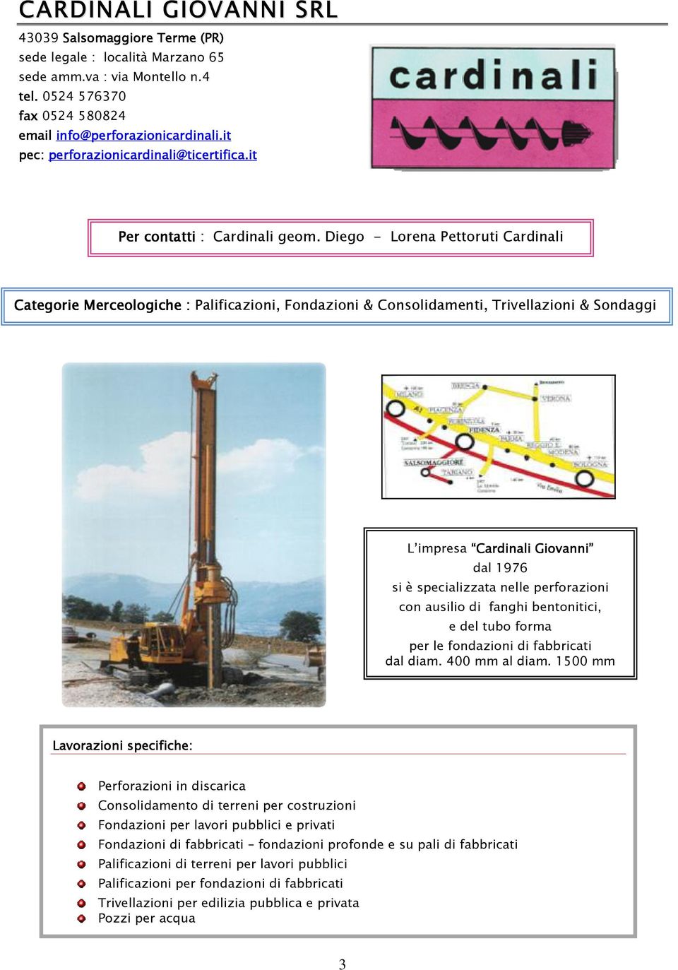 Diego - Lorena Pettoruti Cardinali Categorie Merceologiche : Palificazioni, Fondazioni & Consolidamenti, Trivellazioni & Sondaggi L impresa Cardinali Giovanni dal 1976 si è specializzata nelle