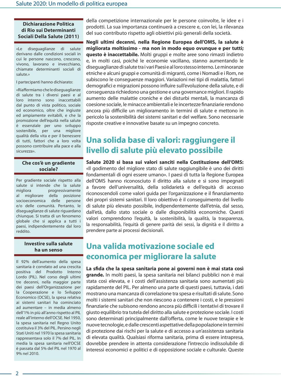 » I partecipanti hanno dichiarato: «Riaffermiamo che le diseguaglianze di salute tra i diversi paesi e al loro interno sono inaccettabili dal punto di vista politico, sociale ed economico, oltre che