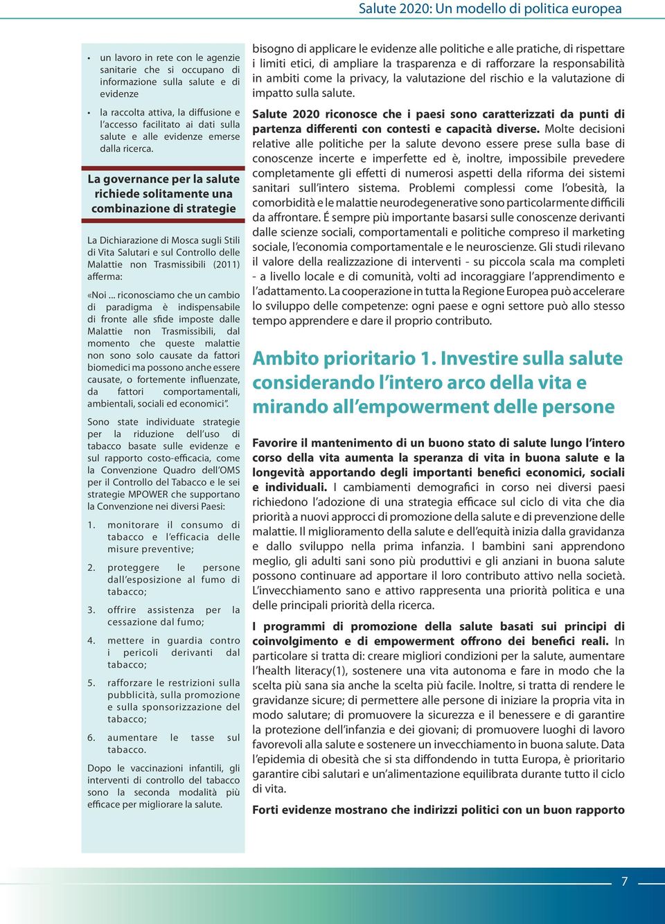 La governance per la salute richiede solitamente una combinazione di strategie La Dichiarazione di Mosca sugli Stili di Vita Salutari e sul Controllo delle Malattie non Trasmissibili (2011) afferma: