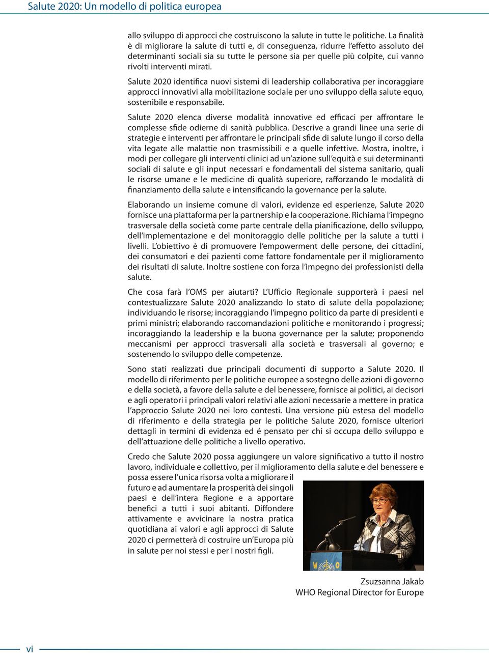 mirati. Salute 2020 identifica nuovi sistemi di leadership collaborativa per incoraggiare approcci innovativi alla mobilitazione sociale per uno sviluppo della salute equo, sostenibile e responsabile.