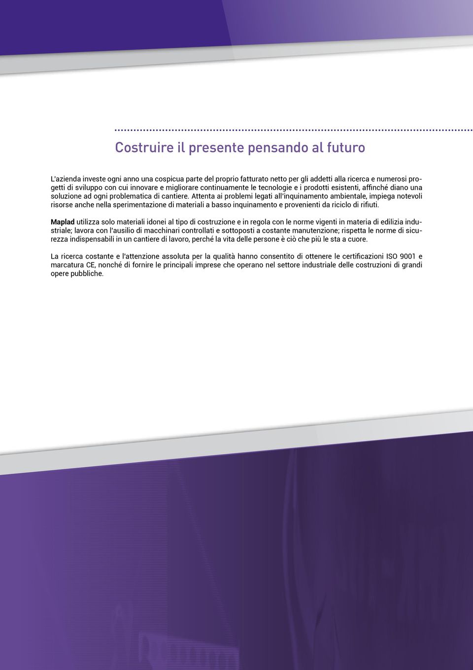 Attenta ai problemi legati all inquinamento ambientale, impiega notevoli risorse anche nella sperimentazione di materiali a basso inquinamento e provenienti da riciclo di rifiuti.