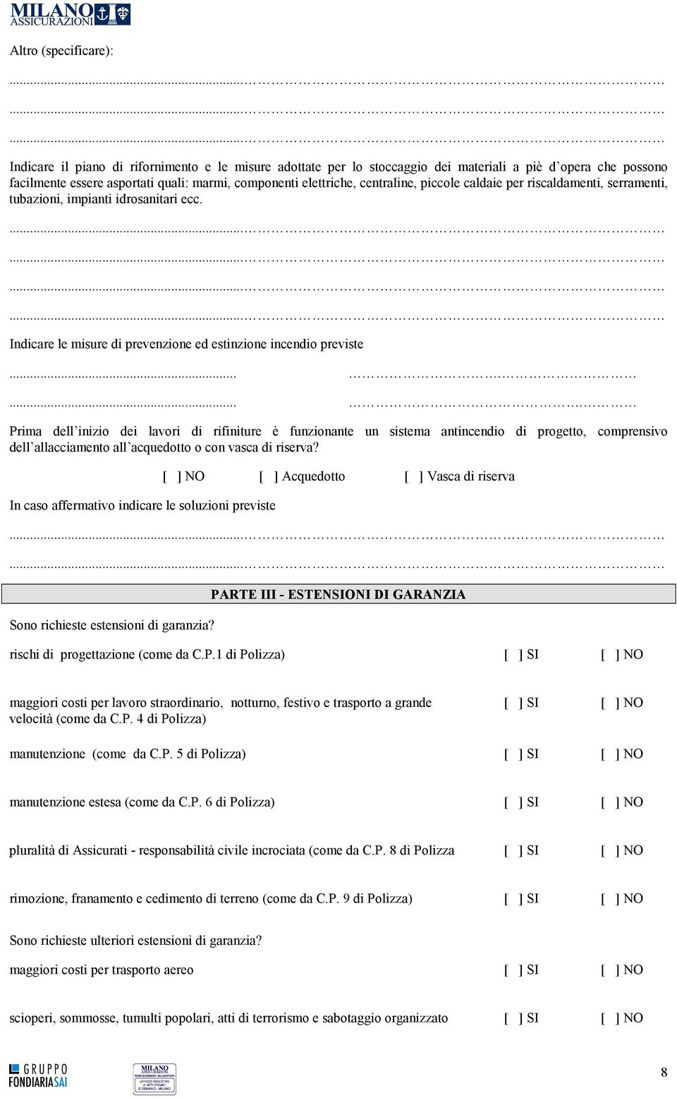 ....... Prima dell inizio dei lavori di rifiniture è funzionante un sistema antincendio di progetto, comprensivo dell allacciamento all acquedotto o con vasca di riserva?