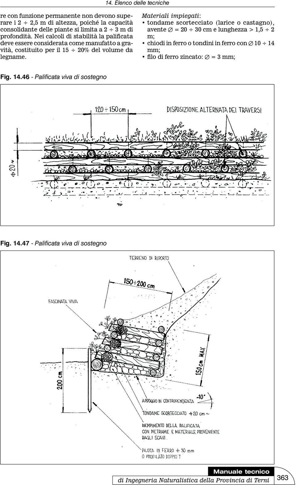 Materiali impiegati: tondame scortecciato (larice o castagno), avente Æ = 20 30 cm e lunghezza > 1,5 2 m; chiodi in ferro o tondini in ferro con Æ 10 14