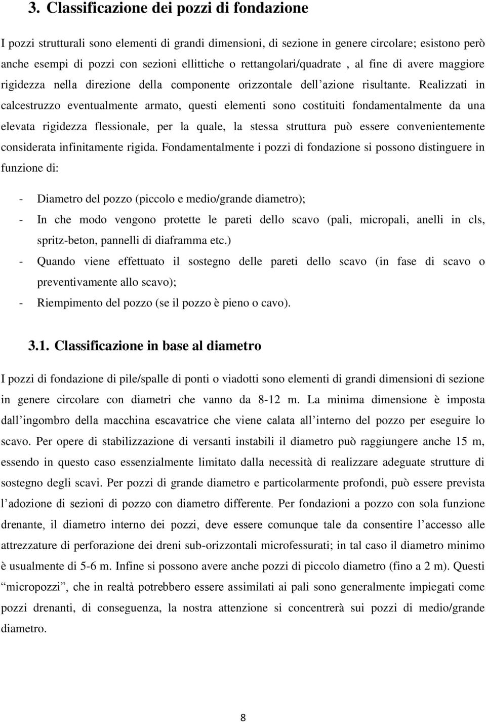 Realizzati in calcestruzzo eventualmente armato, questi elementi sono costituiti fondamentalmente da una elevata rigidezza flessionale, per la quale, la stessa struttura può essere convenientemente