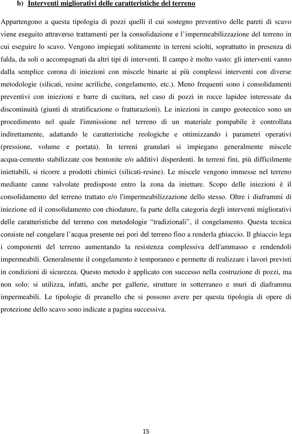 Vengono impiegati solitamente in terreni sciolti, soprattutto in presenza di falda, da soli o accompagnati da altri tipi di interventi.