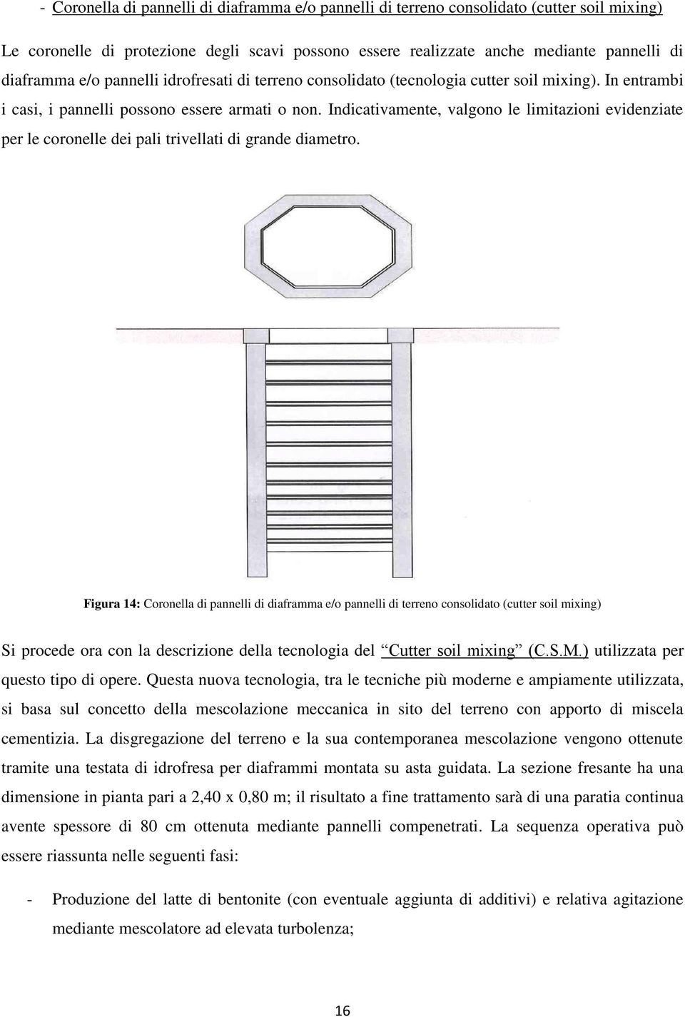 Indicativamente, valgono le limitazioni evidenziate per le coronelle dei pali trivellati di grande diametro.