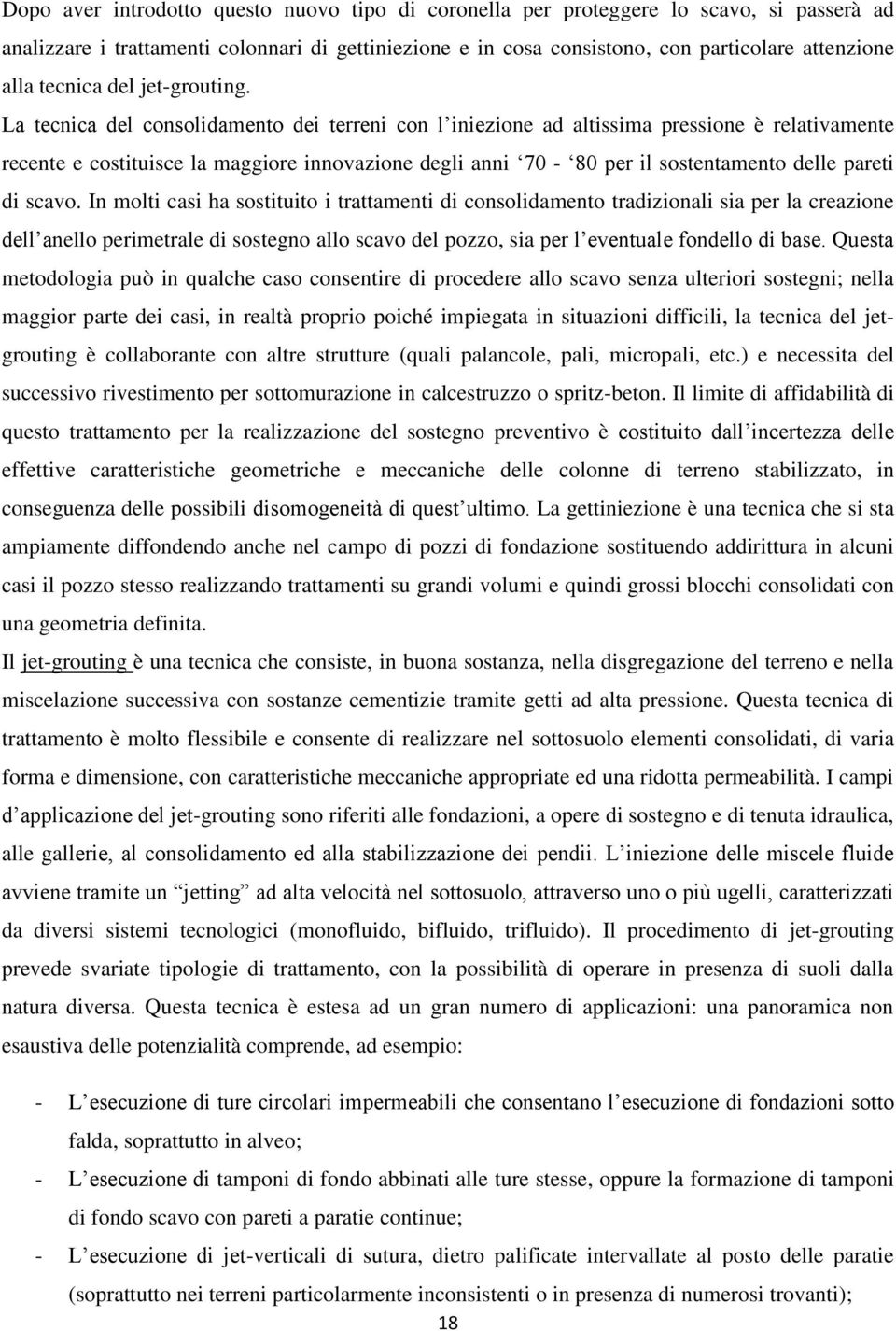 La tecnica del consolidamento dei terreni con l iniezione ad altissima pressione è relativamente recente e costituisce la maggiore innovazione degli anni 70-80 per il sostentamento delle pareti di