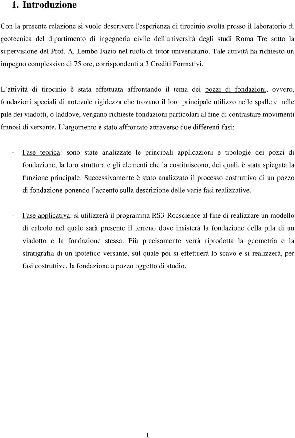 L attività di tirocinio è stata effettuata affrontando il tema dei pozzi di fondazioni, ovvero, fondazioni speciali di notevole rigidezza che trovano il loro principale utilizzo nelle spalle e nelle