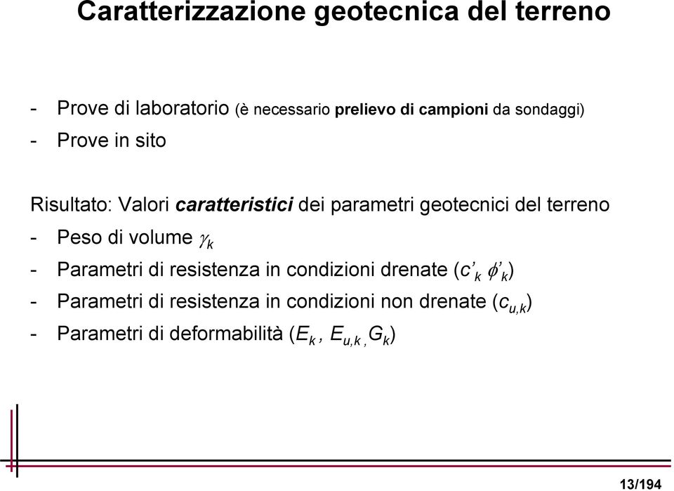 - Peso di volume γ k - Parametri di resistenza in condizioni drenate (c k φ k ) - Parametri di