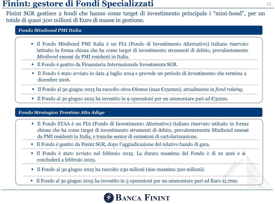 debito, prevalentemente Minibond emessi da PMI residenti in Italia. Il Fondo è gestito da Finanziaria Internazionale Investments SGR.