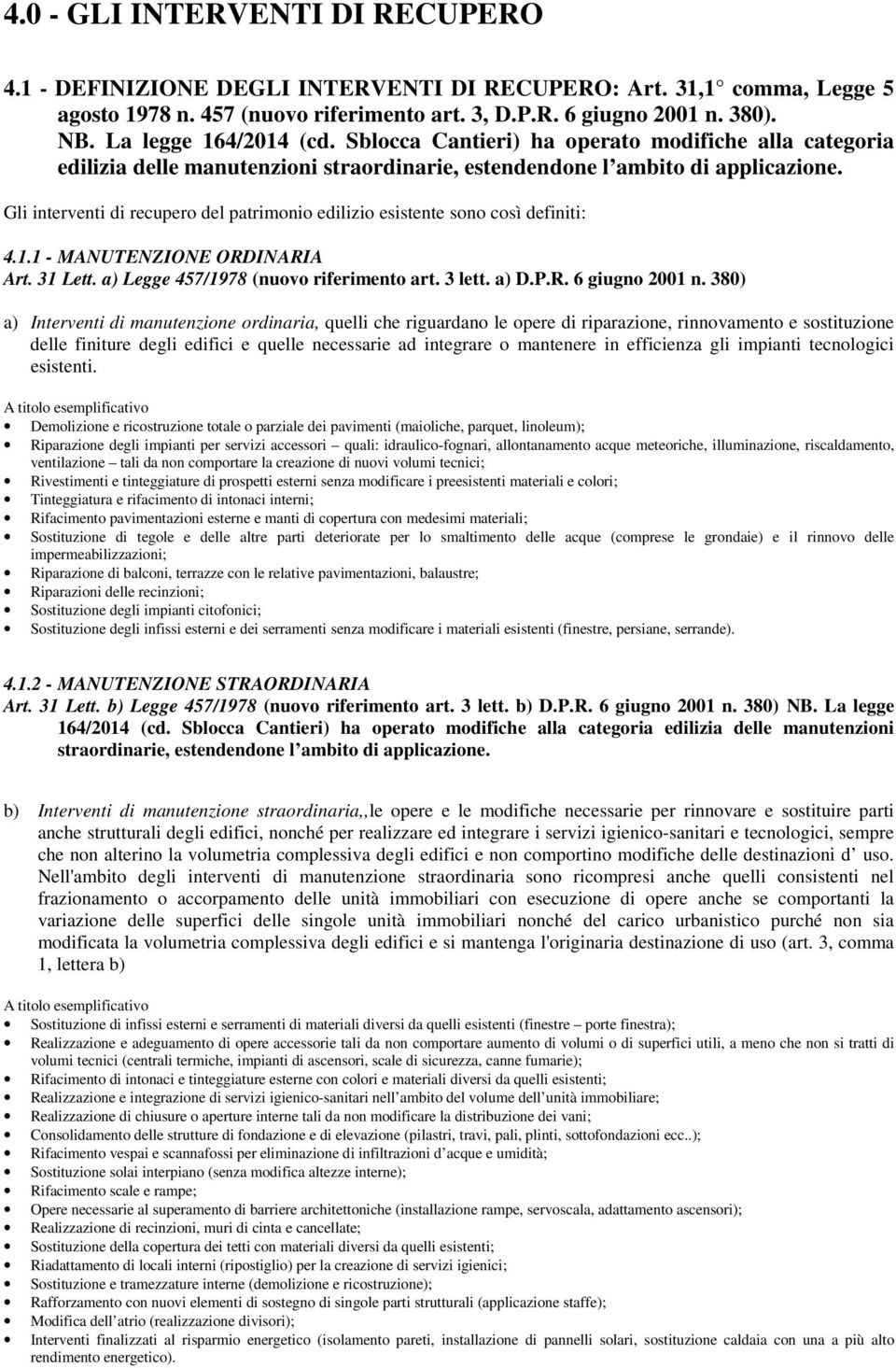 Gli interventi di recupero del patrimonio edilizio esistente sono così definiti: 4.1.1 - MANUTENZIONE ORDINARIA Art. 31 Lett. a) Legge 457/1978 (nuovo riferimento art. 3 lett. a) D.P.R. 6 giugno 2001 n.