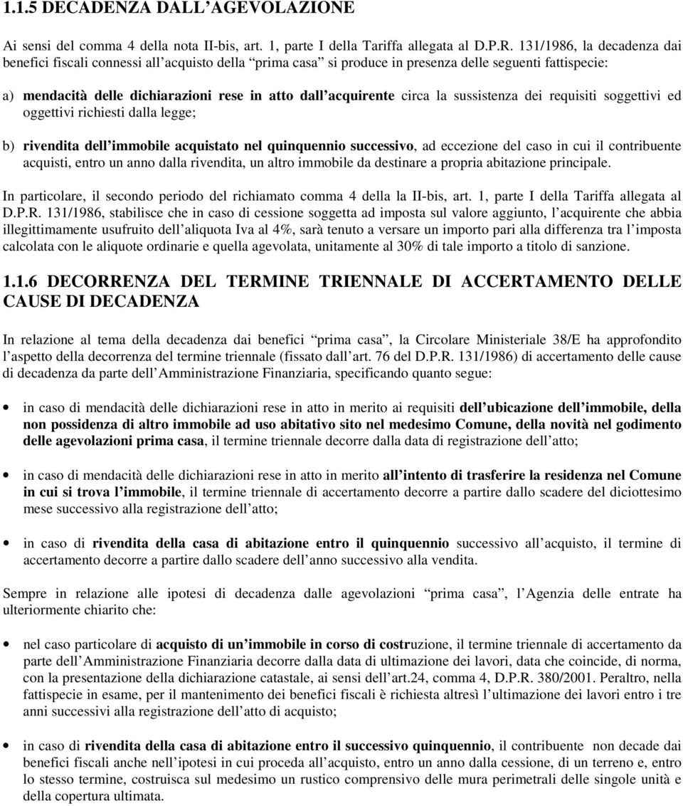 circa la sussistenza dei requisiti soggettivi ed oggettivi richiesti dalla legge; b) rivendita dell immobile acquistato nel quinquennio successivo, ad eccezione del caso in cui il contribuente