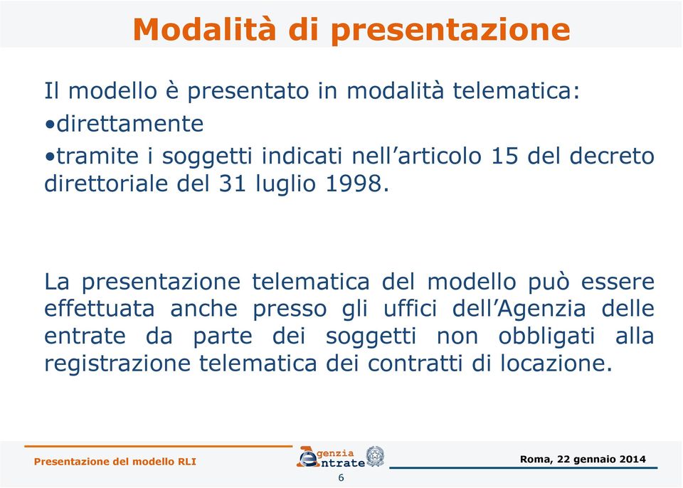 La presentazione telematica del modello può essere effettuata anche presso gli uffici dell Agenzia delle