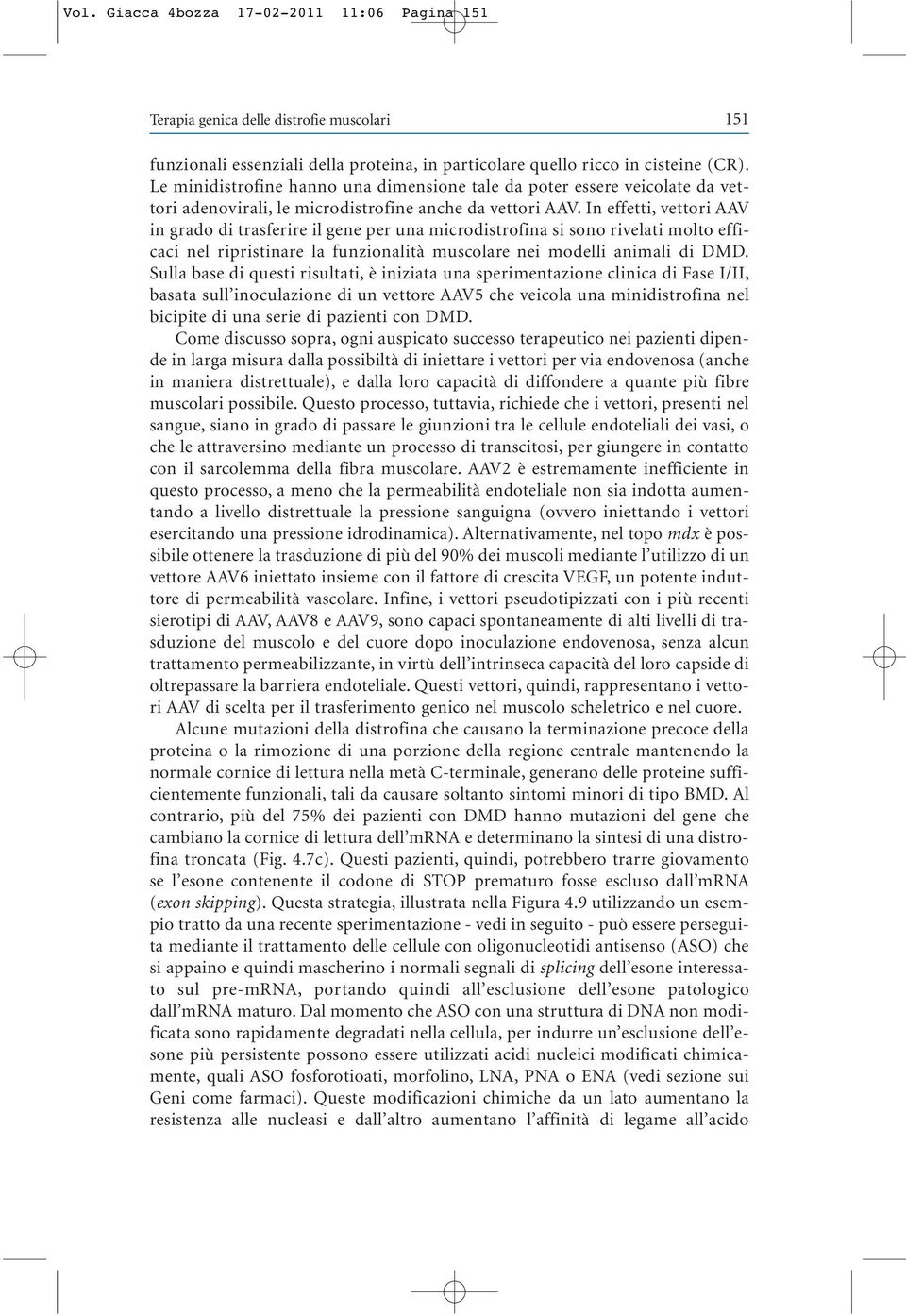 In effetti, vettori AAV in grado di trasferire il gene per una microdistrofina si sono rivelati molto efficaci nel ripristinare la funzionalità muscolare nei modelli animali di DMD.