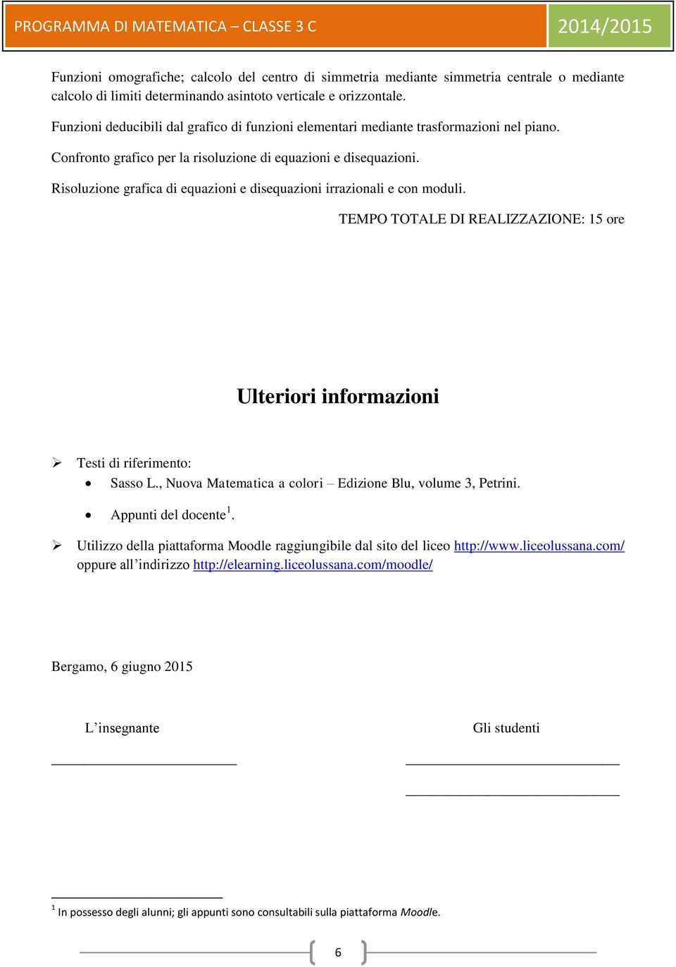 Risoluzione grafica di equazioni e disequazioni irrazionali e con moduli. TEMPO TOTALE DI REALIZZAZIONE: 15 ore Ulteriori informazioni Testi di riferimento: Sasso L.