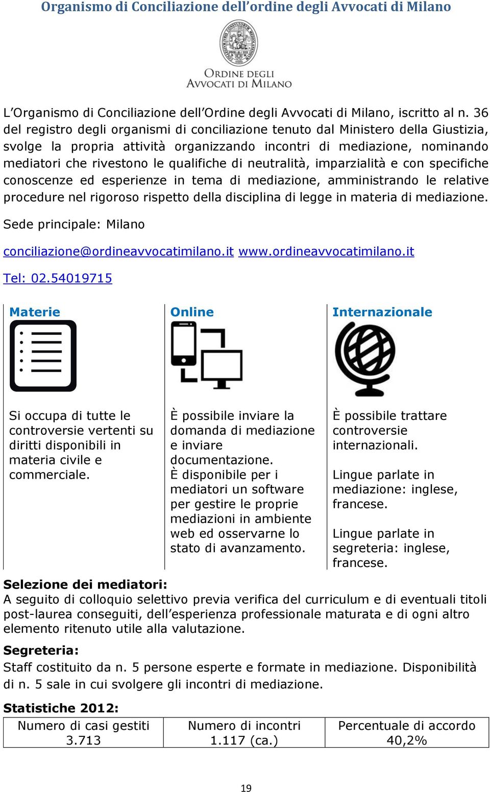 di neutralità, imparzialità e con specifiche conoscenze ed esperienze in tema di mediazione, amministrando le relative procedure nel rigoroso rispetto della disciplina di legge in materia di