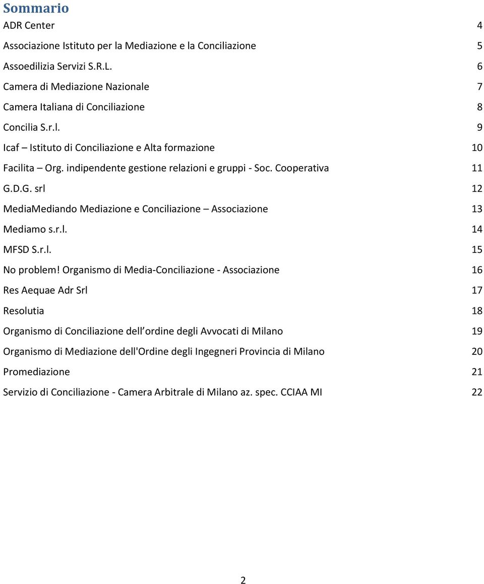 D.G. srl 12 MediaMediando Mediazione e Conciliazione Associazione 13 Mediamo s.r.l. 14 MFSD S.r.l. 15 No problem!