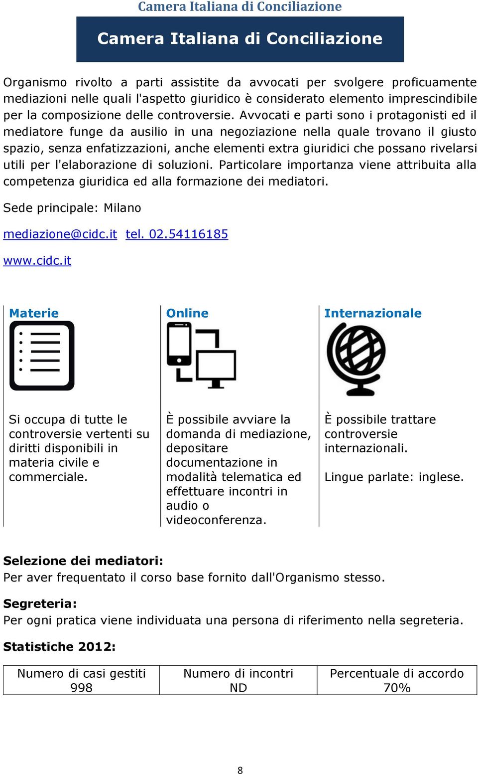 Avvocati e parti sono i protagonisti ed il mediatore funge da ausilio in una negoziazione nella quale trovano il giusto spazio, senza enfatizzazioni, anche elementi extra giuridici che possano