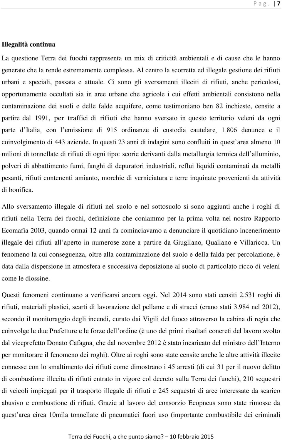 Ci sono gli sversamenti illeciti di rifiuti, anche pericolosi, opportunamente occultati sia in aree urbane che agricole i cui effetti ambientali consistono nella contaminazione dei suoli e delle