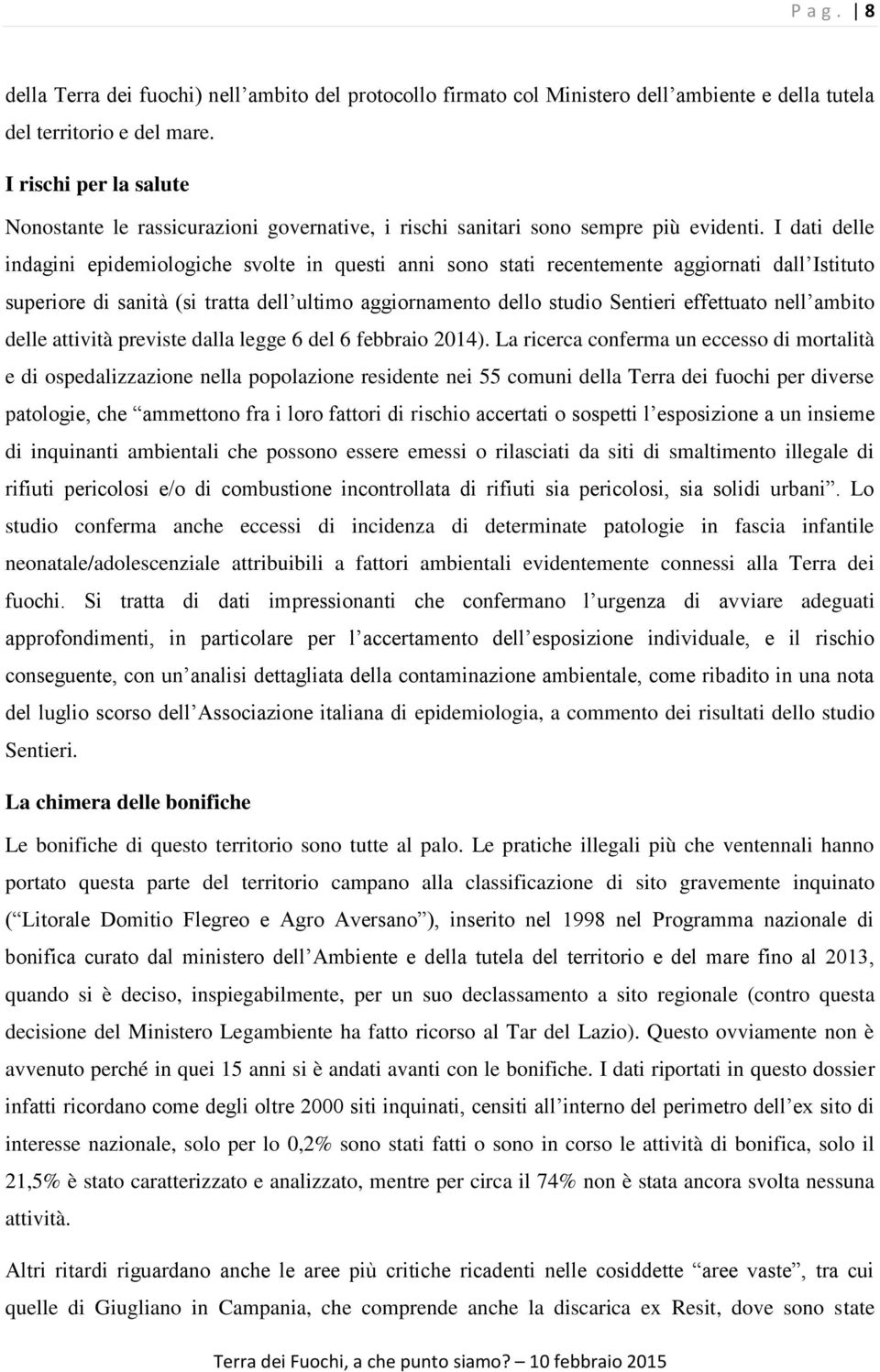 I dati delle indagini epidemiologiche svolte in questi anni sono stati recentemente aggiornati dall Istituto superiore di sanità (si tratta dell ultimo aggiornamento dello studio Sentieri effettuato