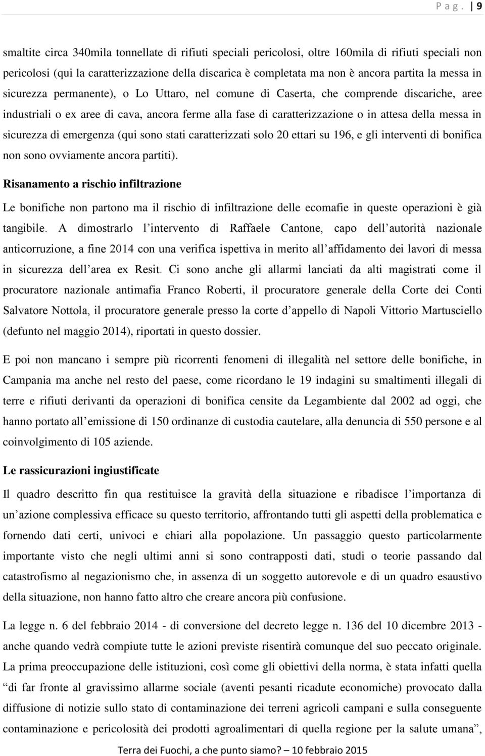 messa in sicurezza permanente), o Lo Uttaro, nel comune di Caserta, che comprende discariche, aree industriali o ex aree di cava, ancora ferme alla fase di caratterizzazione o in attesa della messa