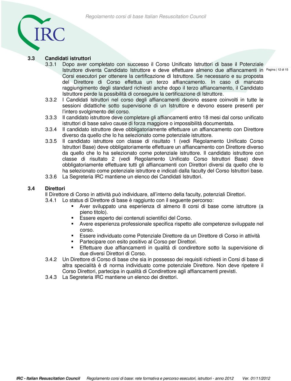 In caso di mancato raggiungimento degli standard richiesti anche dopo il terzo affiancamento, il Candidato Istruttore perde la possibilità di conseguire la certificazione di Istruttore. 3.