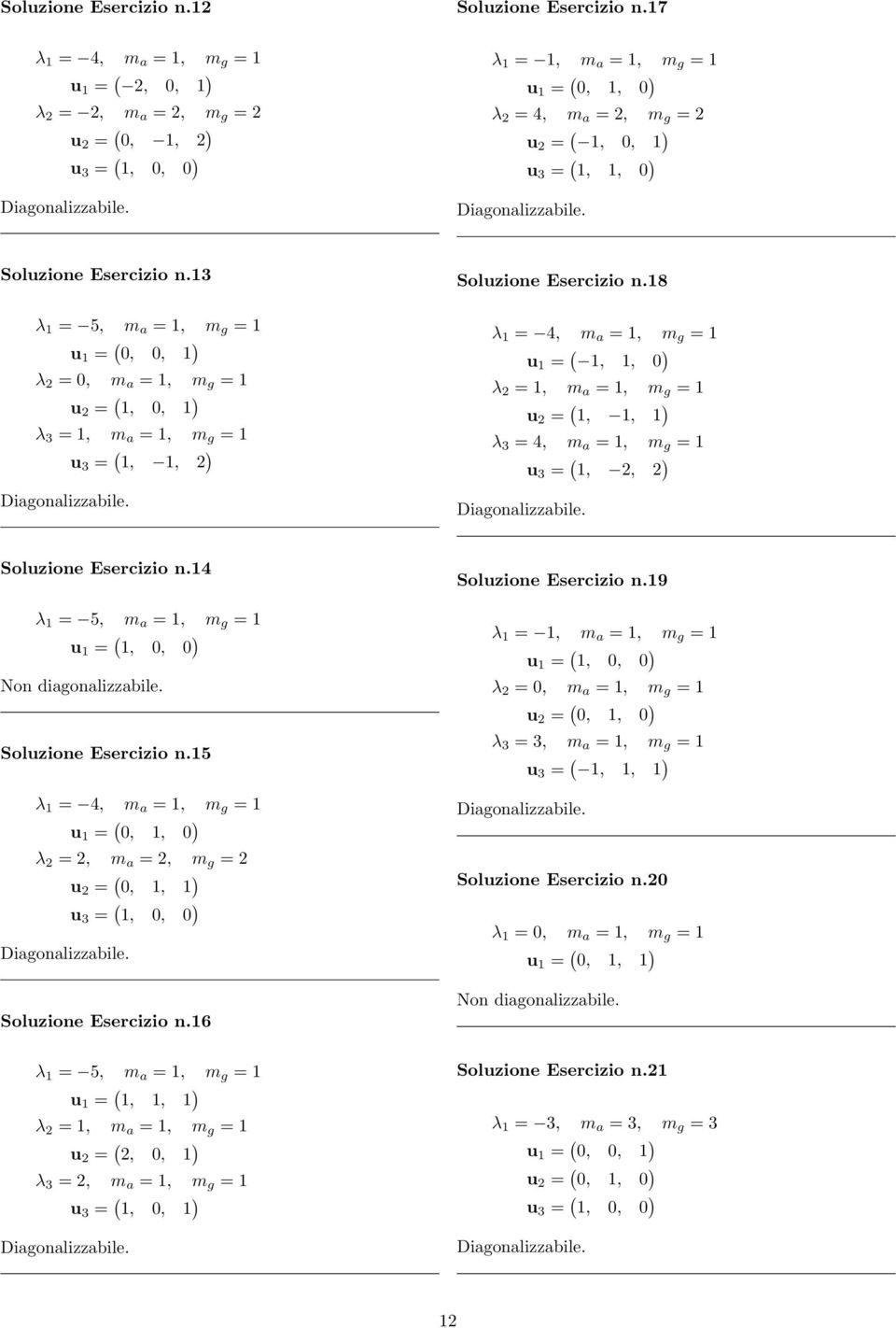 13 u 1 = (,, 1 ) λ 2 =, m a = 1, m g = 1 u 2 = ( 1,, 1 ) λ 3 = 1, m a = 1, m g = 1 u 3 = ( 1, 1, 2 ) Soluzione Esercizio n.