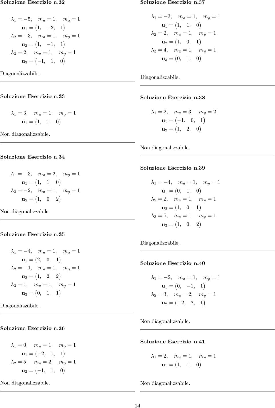 33 λ 1 = 3, m a = 1, m g = 1 u 1 = ( 1, 1, ) Soluzione Esercizio n.38 λ 1 = 2, m a = 3, m g = 2 u 1 = ( 1,, 1 ) u 2 = ( 1, 2, ) Soluzione Esercizio n.