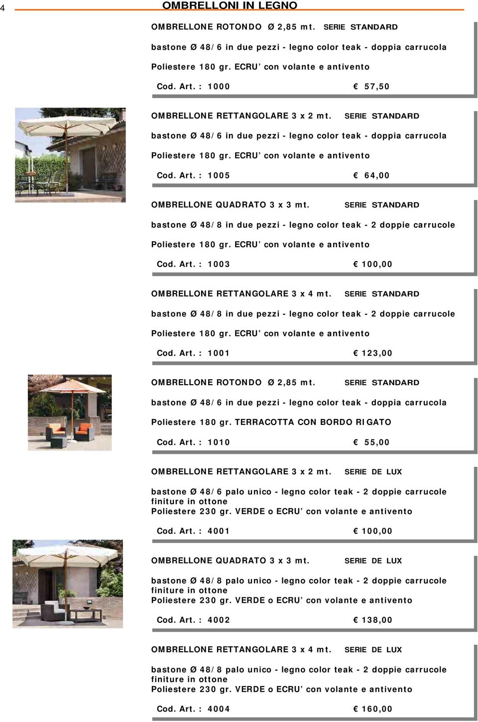 : 1005 64,00 OMBRELLONE QUADRATO 3 x 3 mt. SERIE STANDARD bastone Ø 48/8 in due pezzi - legno color teak - 2 doppie carrucole Poliestere 180 gr. ECRU con volante e antivento Cod. Art.