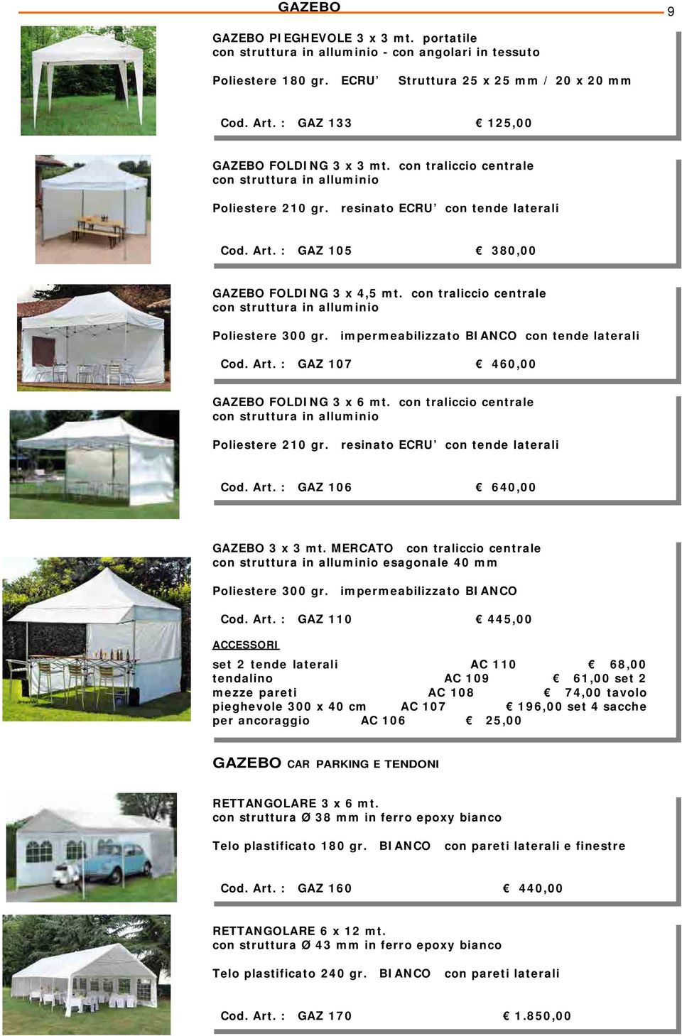 con traliccio centrale con struttura in alluminio Poliestere 300 gr. impermeabilizzato BIANCO con tende laterali Cod. Art. : GAZ 107 460,00 GAZEBO FOLDING 3 x 6 mt.