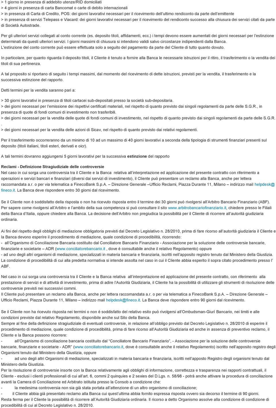 alla chiusura dei servizi citati da parte di Società Autostrade. Per gli ulteriori servizi collegati al conto corrente (es. deposito titoli, affidamenti, ecc.