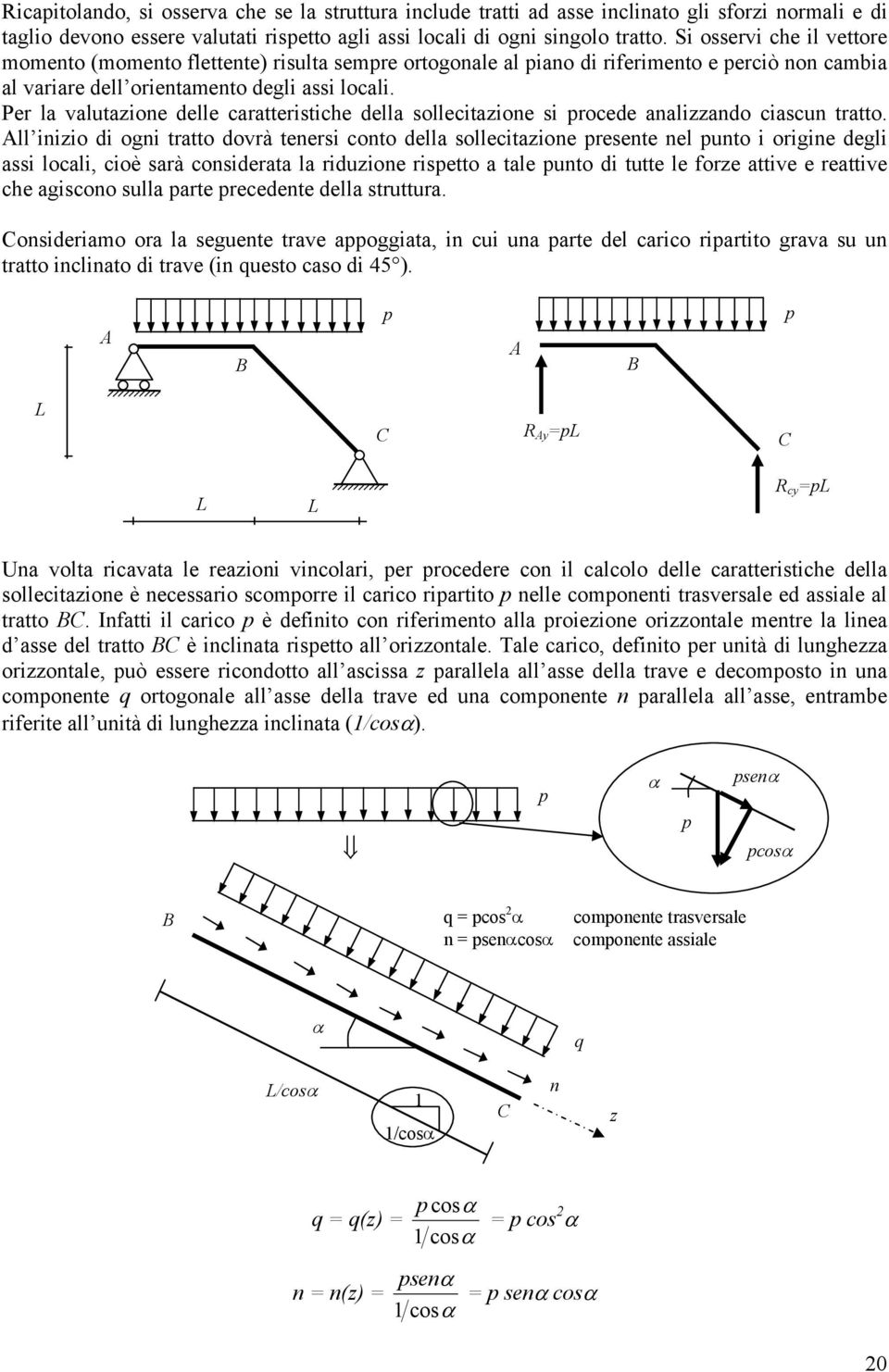 Per la valutaione delle caratteristiche della sollecitaione si rocede analiando ciascun tratto.