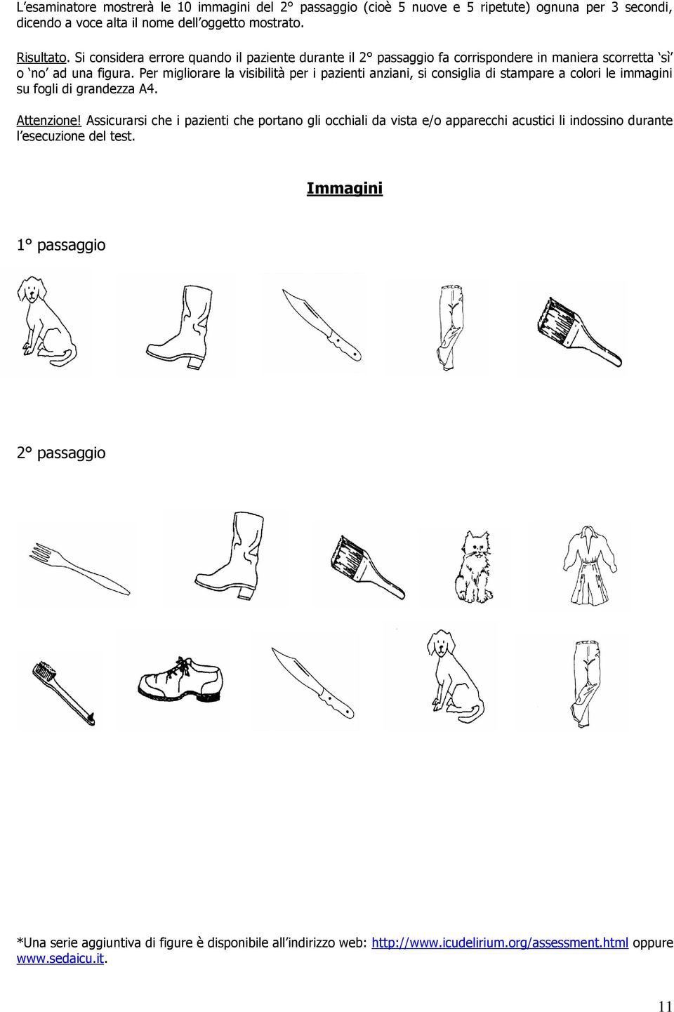 Per migliorare la visibilità per i pazienti anziani, si consiglia di stampare a colori le immagini su fogli di grandezza A4. Attenzione!