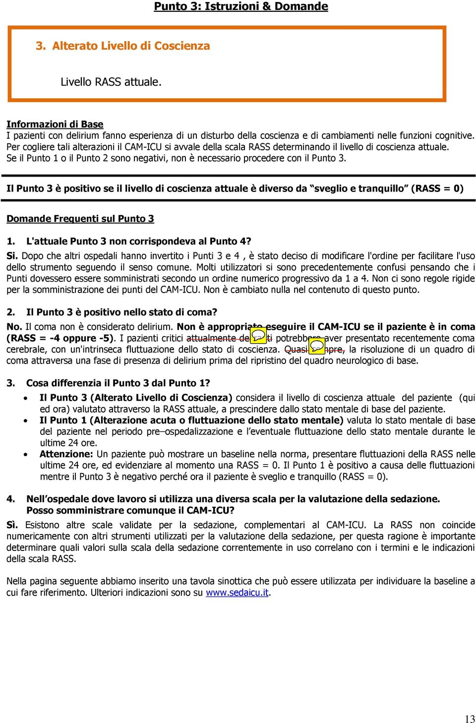 Per cogliere tali alterazioni il CAM-ICU si avvale della scala RASS determinando il livello di coscienza attuale. Se il Punto 1 o il Punto 2 sono negativi, non è necessario procedere con il Punto 3.