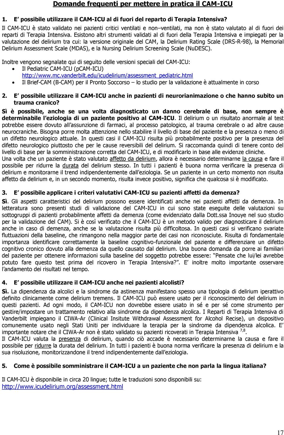 Esistono altri strumenti validati al di fuori della Terapia Intensiva e impiegati per la valutazione del delirium tra cui: la versione originale del CAM, la Delirium Rating Scale (DRS-R-98), la