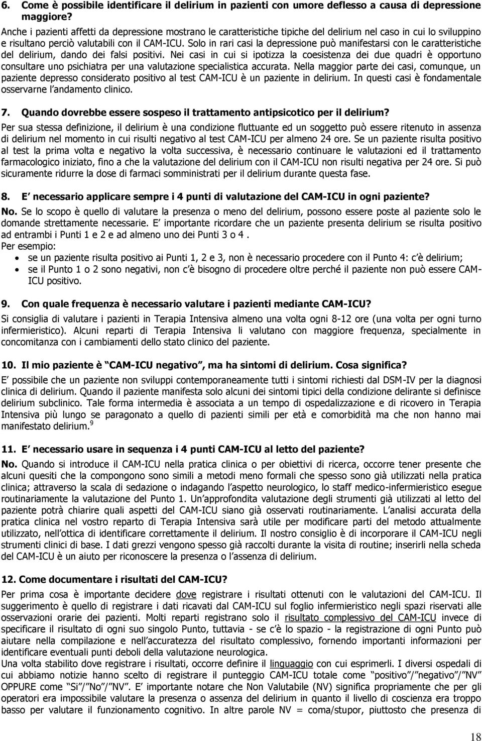 Solo in rari casi la depressione può manifestarsi con le caratteristiche del delirium, dando dei falsi positivi.