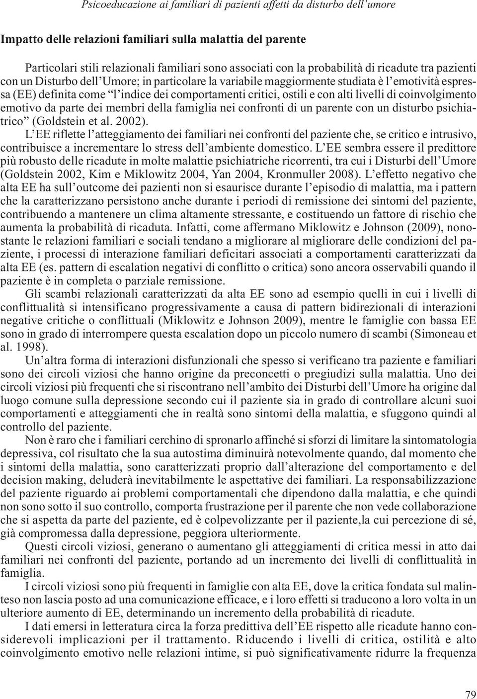 e con alti livelli di coinvolgimento emotivo da parte dei membri della famiglia nei confronti di un parente con un disturbo psichiatrico (Goldstein et al. 2002).