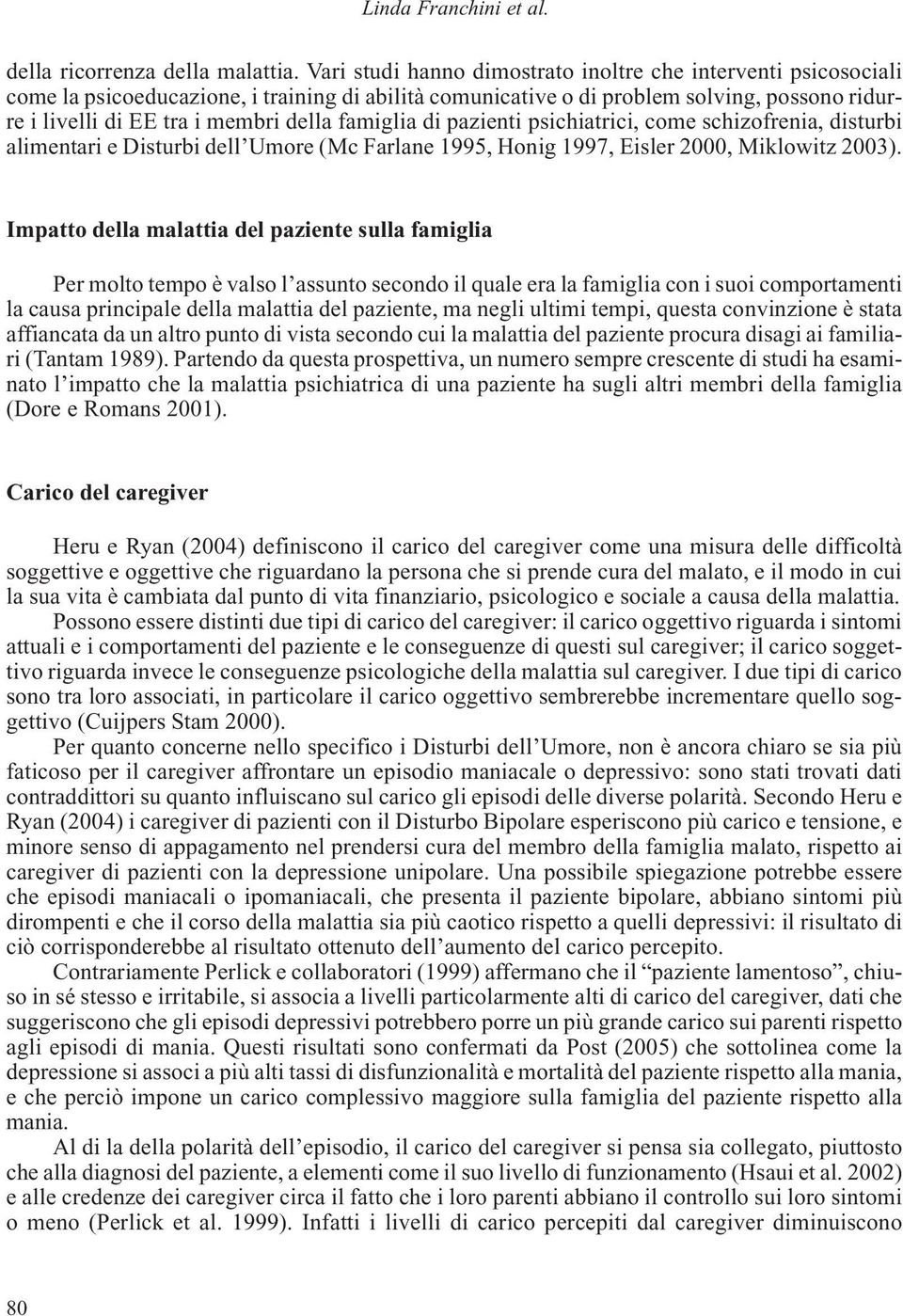 famiglia di pazienti psichiatrici, come schizofrenia, disturbi alimentari e Disturbi dell Umore (Mc Farlane 1995, Honig 1997, Eisler 2000, Miklowitz 2003).