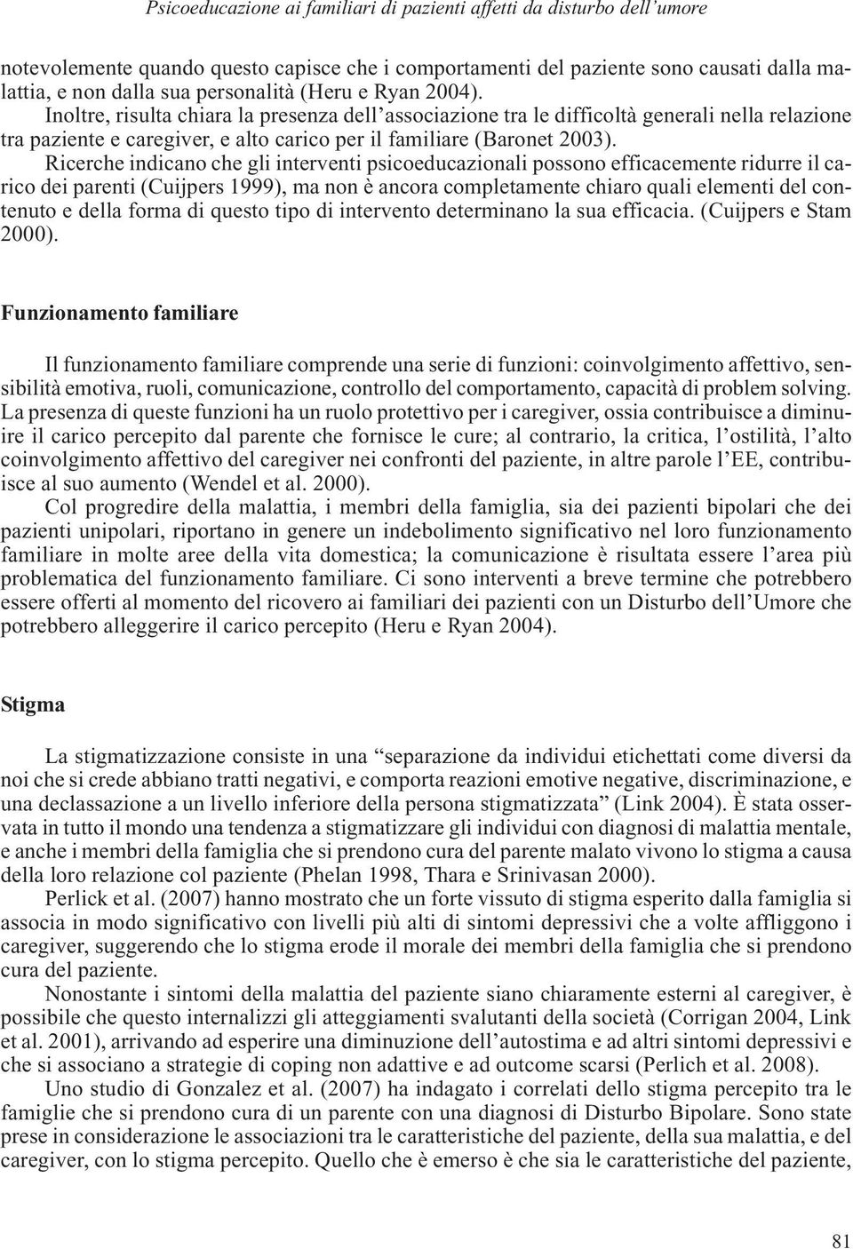 Ricerche indicano che gli interventi psicoeducazionali possono efficacemente ridurre il carico dei parenti (Cuijpers 1999), ma non è ancora completamente chiaro quali elementi del contenuto e della