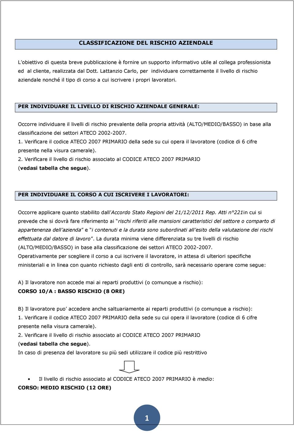 PER INDIVIDUARE IL LIVELLO DI RISCHIO AZIENDALE GENERALE: Occorre individuare il livelli di rischio prevalente della propria attività (ALTO/MEDIO/) in base alla classificazione dei settori ATECO