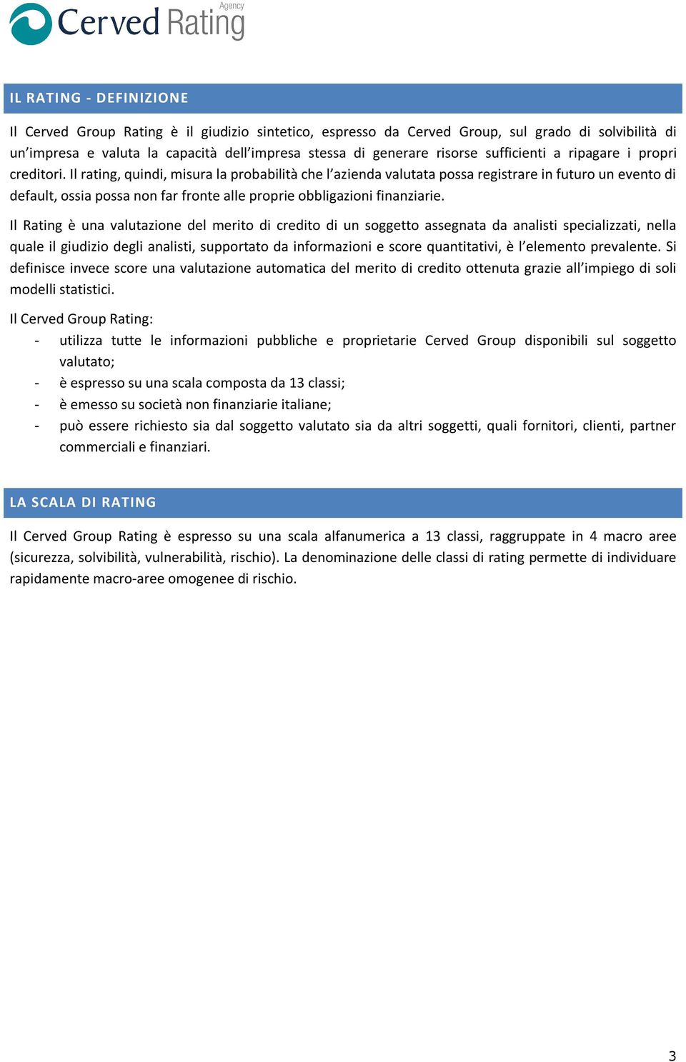 Il rating, quindi, misura la probabilità che l azienda valutata possa registrare in futuro un evento di default, ossia possa non far fronte alle proprie obbligazioni finanziarie.