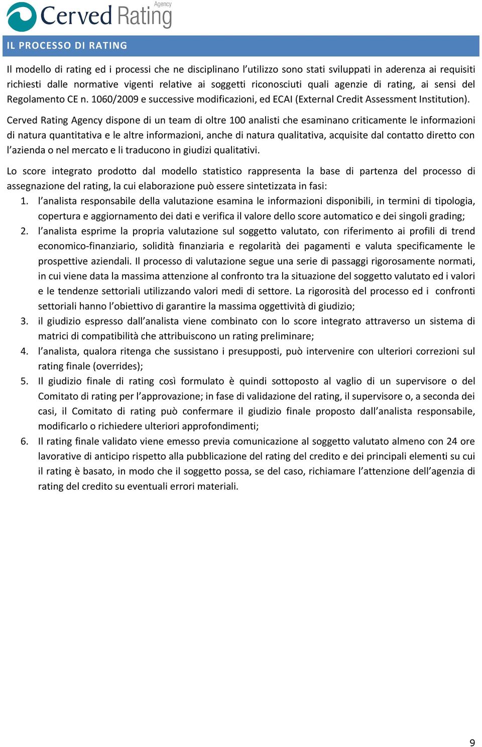 Cerved Rating Agency dispone di un team di oltre 100 analisti che esaminano criticamente le informazioni di natura quantitativa e le altre informazioni, anche di natura qualitativa, acquisite dal