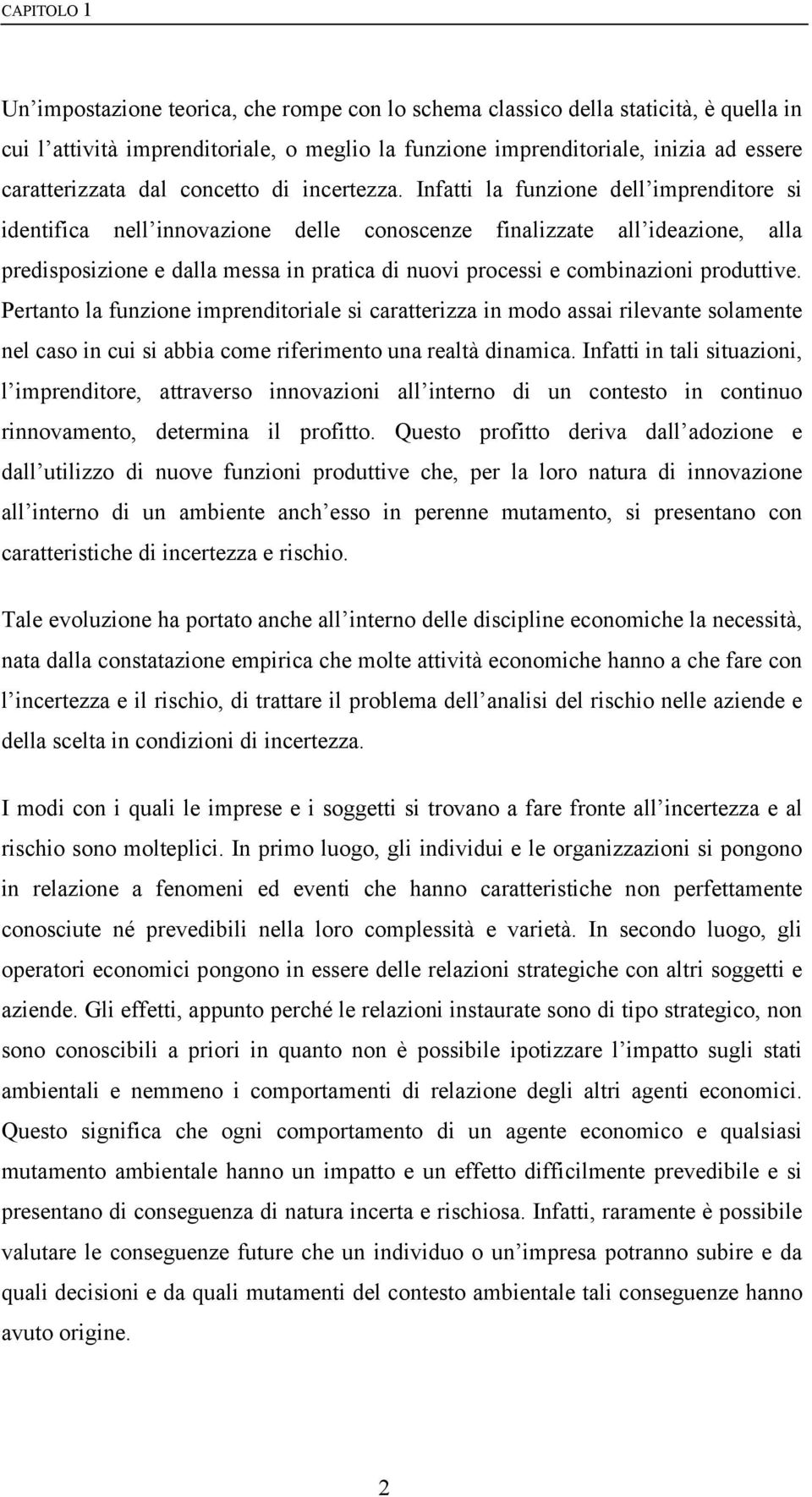 Infatti la funzione dell imprenditore si identifica nell innovazione delle conoscenze finalizzate all ideazione, alla predisposizione e dalla messa in pratica di nuovi processi e combinazioni