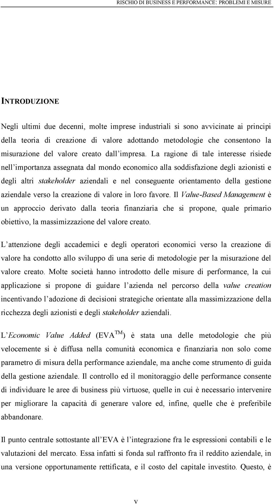 La ragione di tale interesse risiede nell importanza assegnata dal mondo economico alla soddisfazione degli azionisti e degli altri stakeholder aziendali e nel conseguente orientamento della gestione