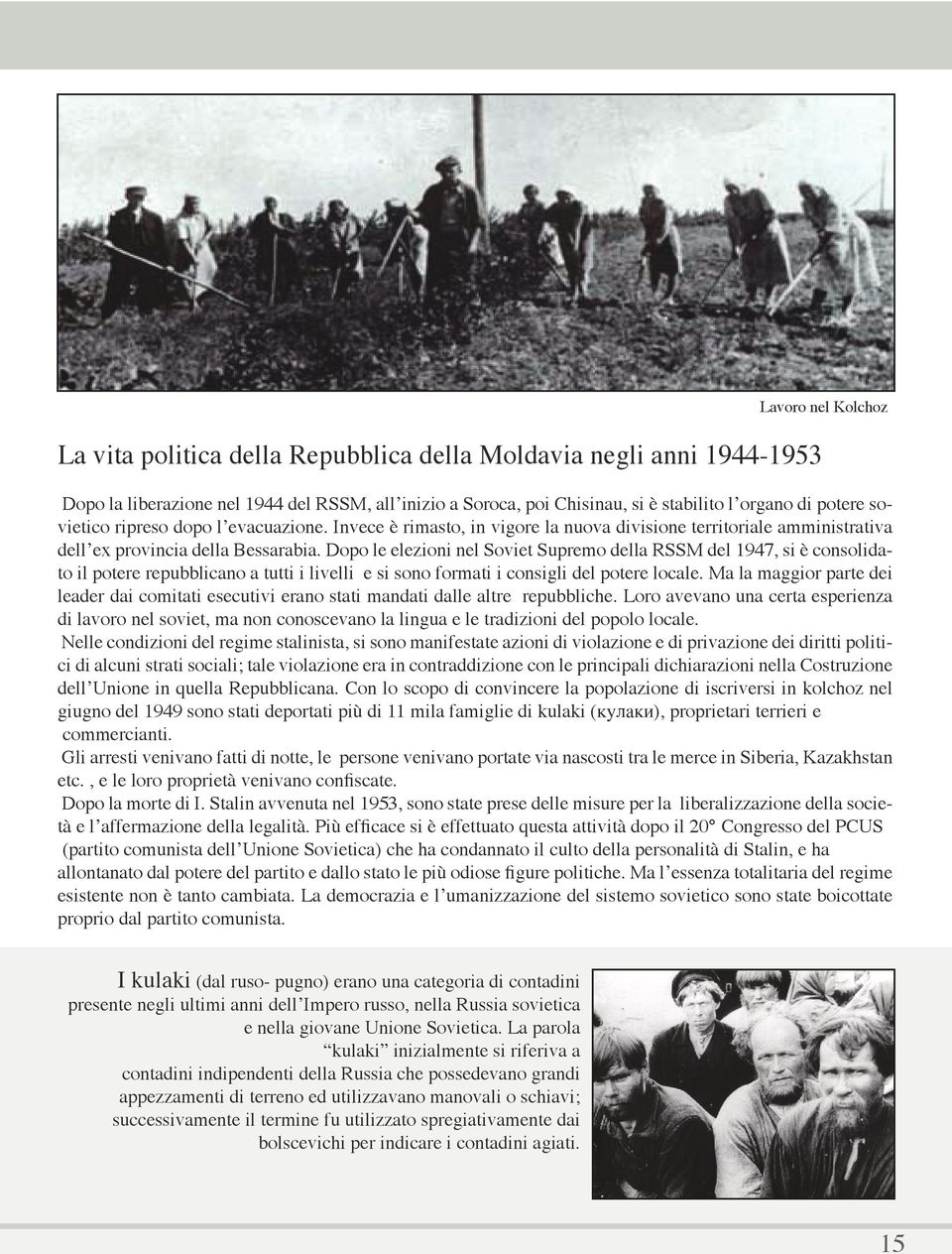 '' La fame causata dalle inique leggi delli autorità economica comunista in Bessarabia, è stata uno dei metodi per i quali i moldavi sono stati obbligati ad entrare '' volontari'' nel Kolchoz.