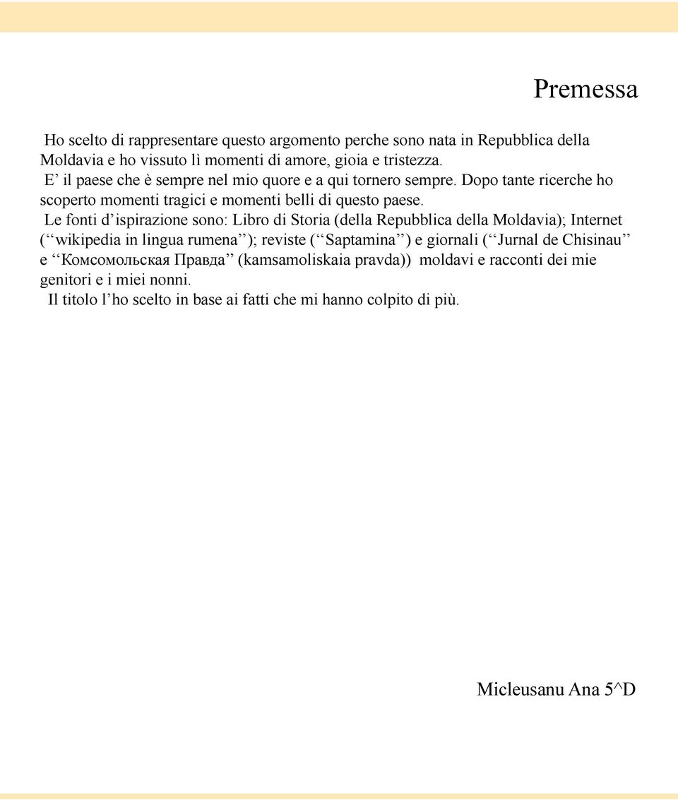 Le fonti d ispirazione sono: Libro di Storia (della Repubblica della Moldavia); Internet ( wikipedia in lingua rumena ); reviste ( Saptamina ) e giornali ( Jurnal