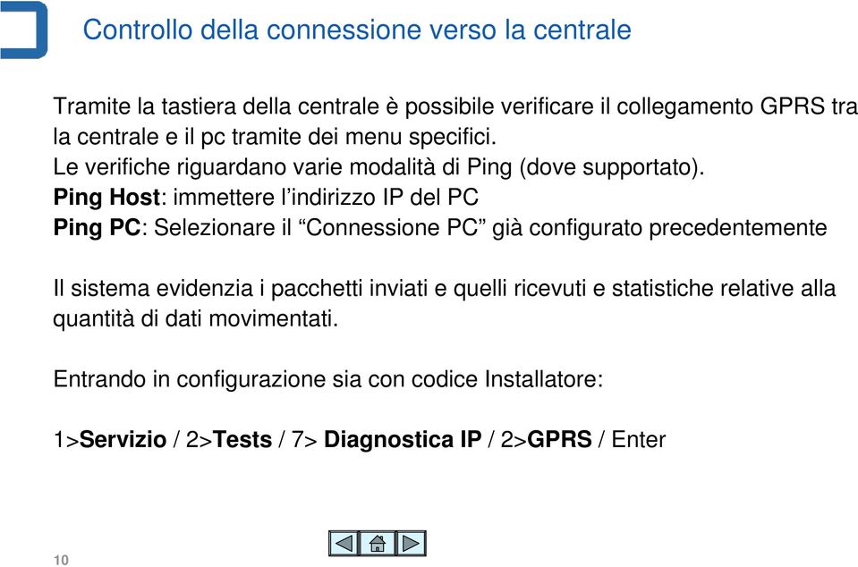 Ping Host: immettere l indirizzo IP del PC Ping PC: Selezionare il Connessione PC già configurato precedentemente Il sistema evidenzia i pacchetti