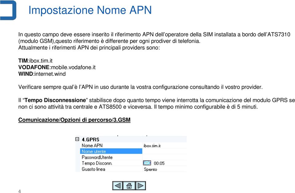 wind Verificare sempre qual è l APN in uso durante la vostra configurazione consultando il vostro provider.